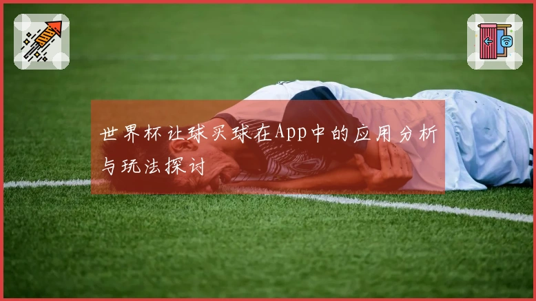 世界杯让球买球在App中的应用分析与玩法探讨