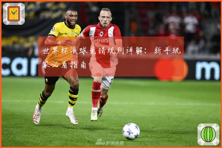 世界杯滚球竞猜规则详解：新手玩家必看指南