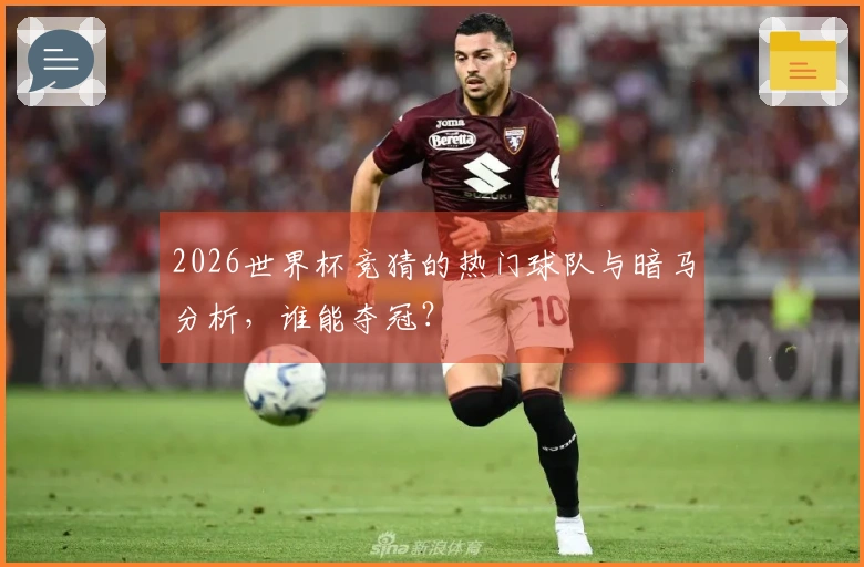 2026世界杯竞猜的热门球队与暗马分析，谁能夺冠？