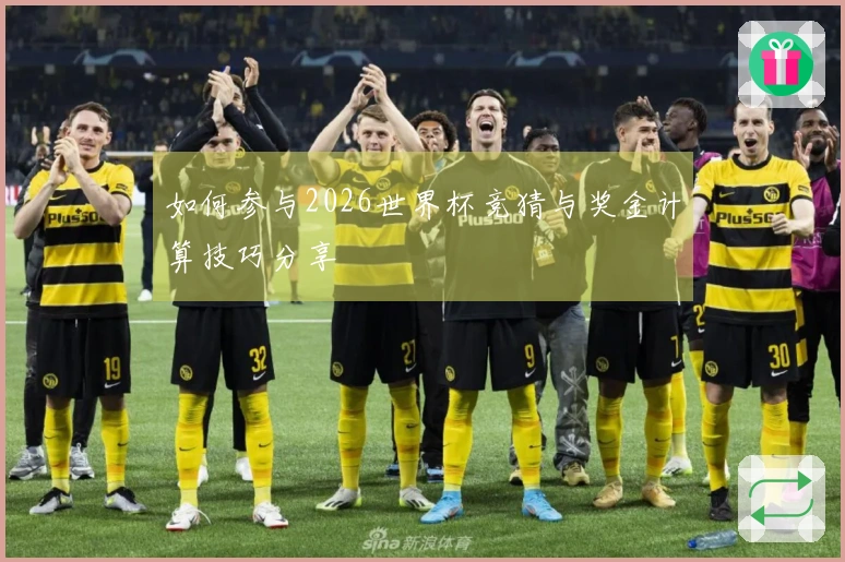 如何参与2026世界杯竞猜与奖金计算技巧分享