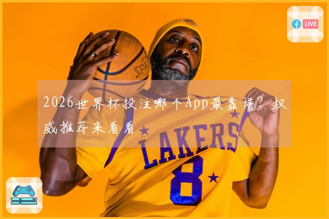 2026世界杯投注哪个App最靠谱？权威推荐来看看